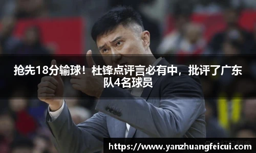 抢先18分输球！杜锋点评言必有中，批评了广东队4名球员