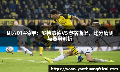 周六014德甲：多特蒙德VS奥格斯堡，比分猜测与赛事剖析